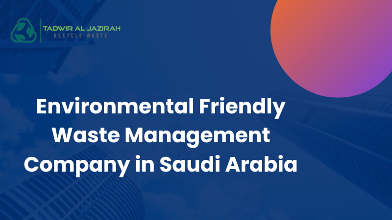 Environmental Friendly Waste Management Company in Saudi Arabia